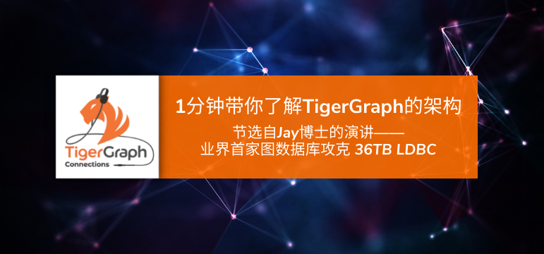 TigerGraph 随身听第7期：1分钟带你了解TigerGraph的架构，节选自Jay博士的演讲——业界首家图数据库攻克 36TB LDBC