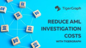 降低AML调查成本的秘诀：利用TigerGraph实现高效反洗钱调查！